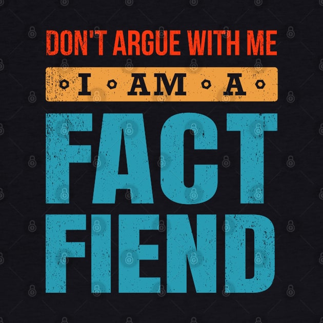 Don't Argue With Me I Am A Fact Fiend by bonmotto